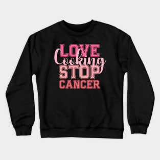 LOVE Cooking STOP CANCER Cooking Chef Kitchen Cook Crewneck Sweatshirt